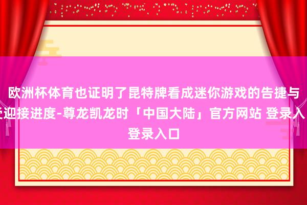 欧洲杯体育也证明了昆特牌看成迷你游戏的告捷与受迎接进度-尊龙凯龙时「中国大陆」官方网站 登录入口