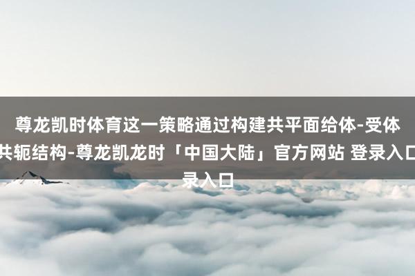 尊龙凯时体育这一策略通过构建共平面给体-受体共轭结构-尊龙凯龙时「中国大陆」官方网站 登录入口